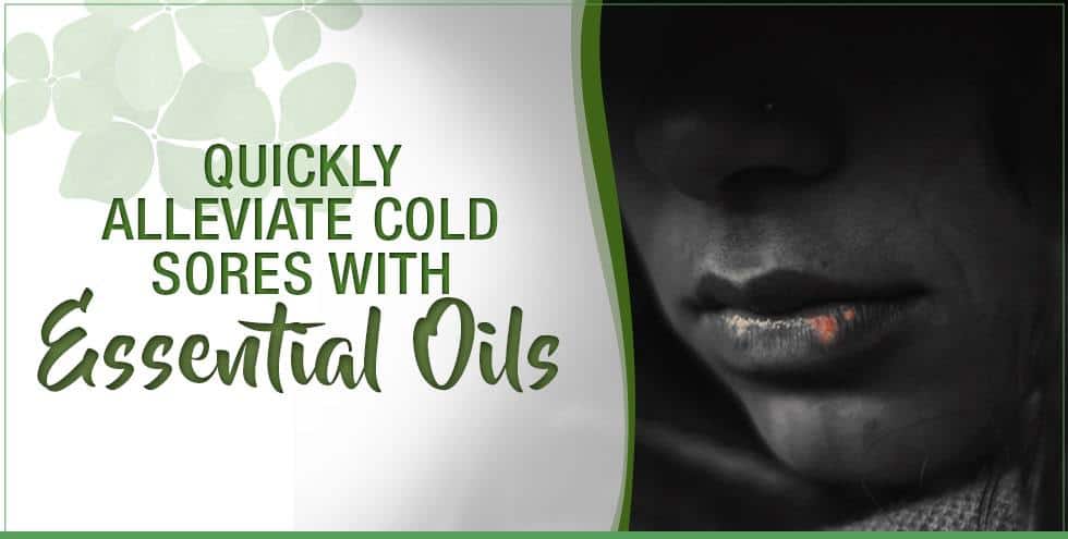 Quickly Alleviate Cold Sores With Essential Oils Essential Oils Us 6709